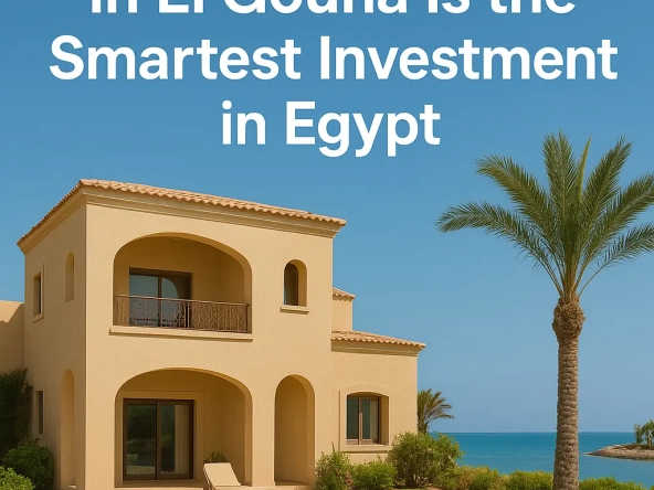 Why Buying a Villa in El Gouna Is the Smartest Investment in Egypt