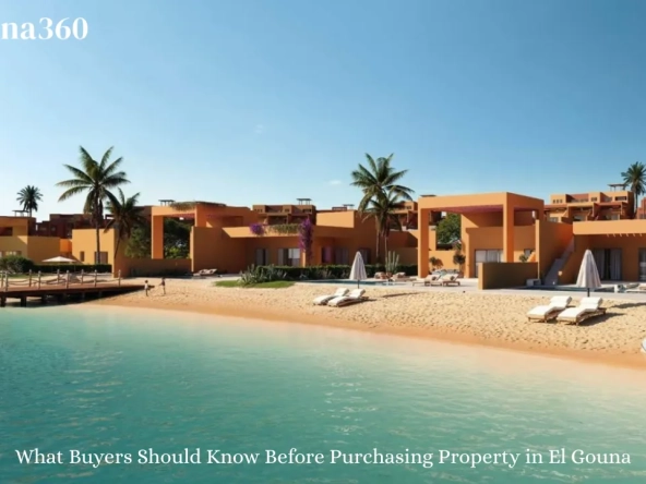What Buyers Should Know Before Purchasing Property in El Gouna