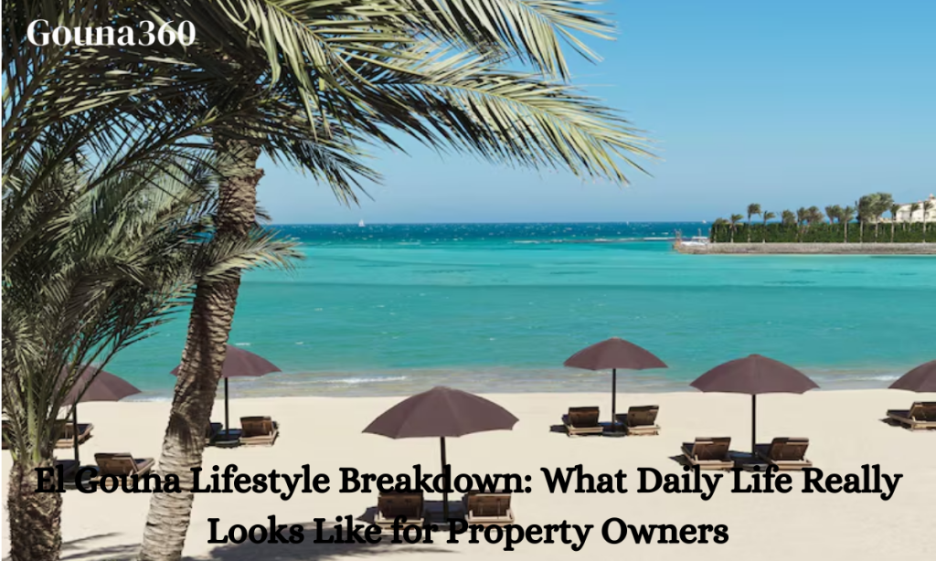 El Gouna Lifestyle Breakdown_ What Daily Life Really Looks Like for Property Owners